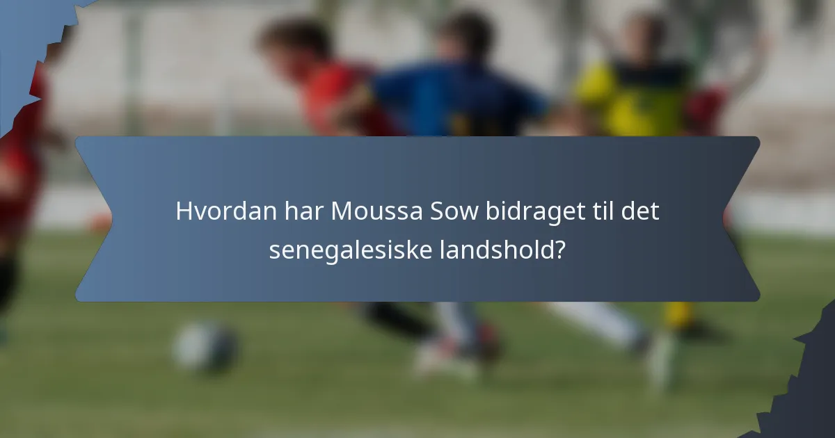 Hvordan har Moussa Sow bidraget til det senegalesiske landshold?