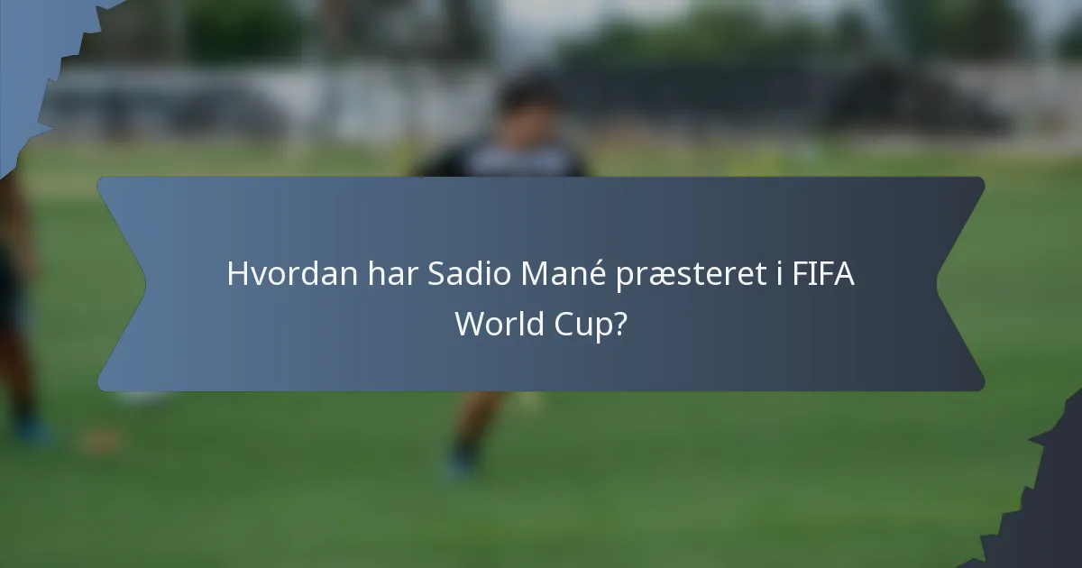 Hvordan har Sadio Mané præsteret i FIFA World Cup?