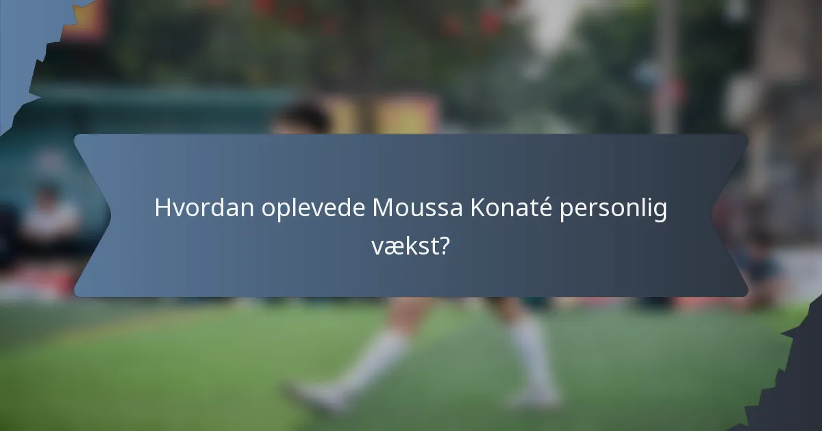 Hvordan oplevede Moussa Konaté personlig vækst?