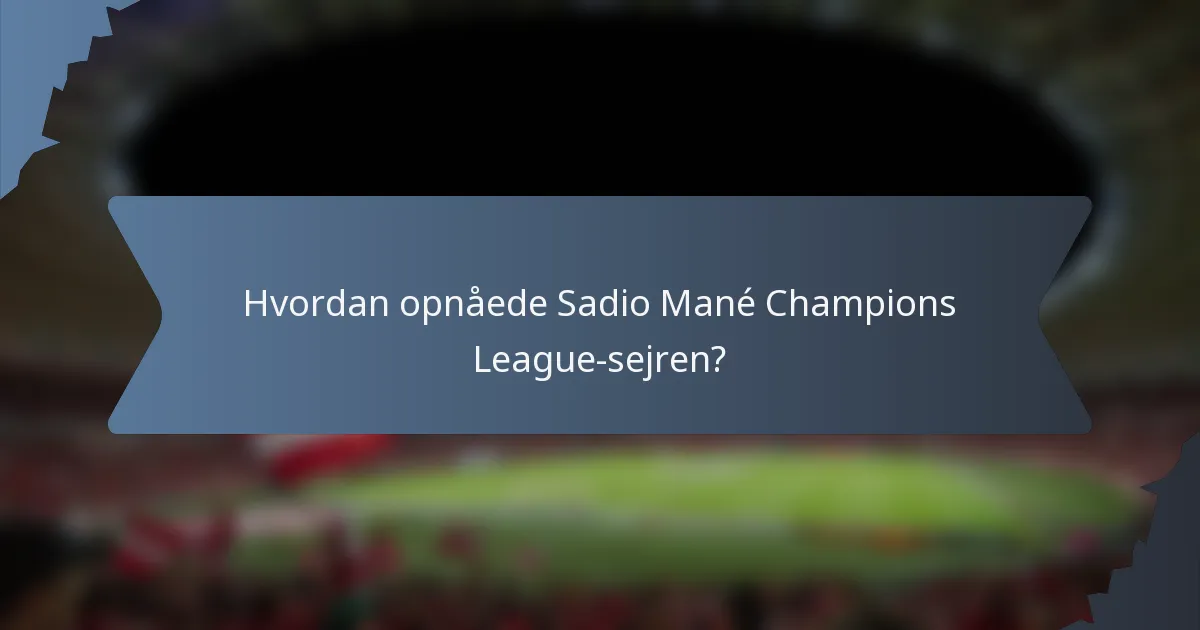 Hvordan opnåede Sadio Mané Champions League-sejren?