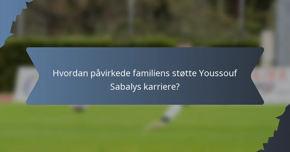 Hvordan påvirkede familiens støtte Youssouf Sabalys karriere?
