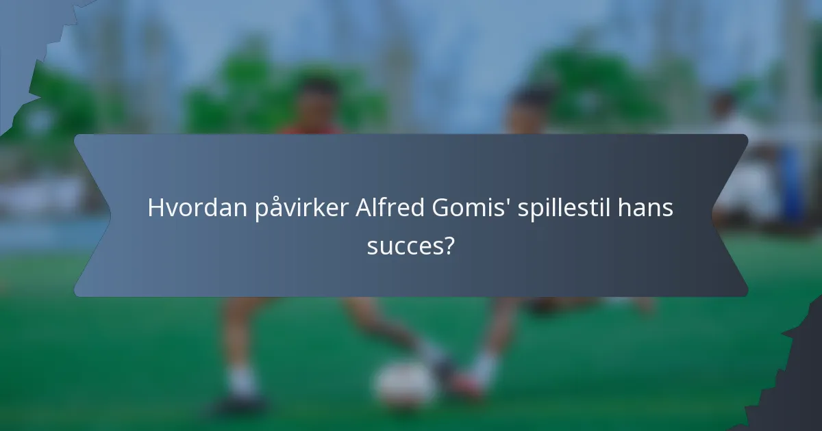 Hvordan påvirker Alfred Gomis' spillestil hans succes?
