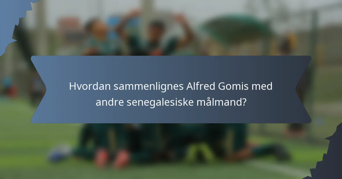 Hvordan sammenlignes Alfred Gomis med andre senegalesiske målmand?