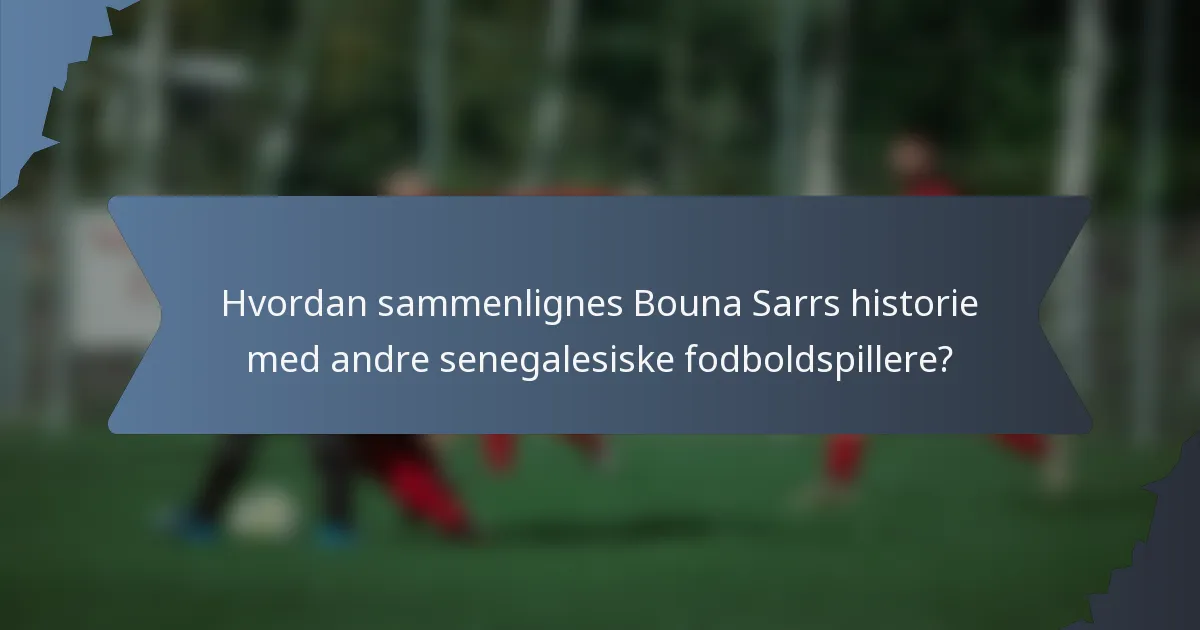 Hvordan sammenlignes Bouna Sarrs historie med andre senegalesiske fodboldspillere?