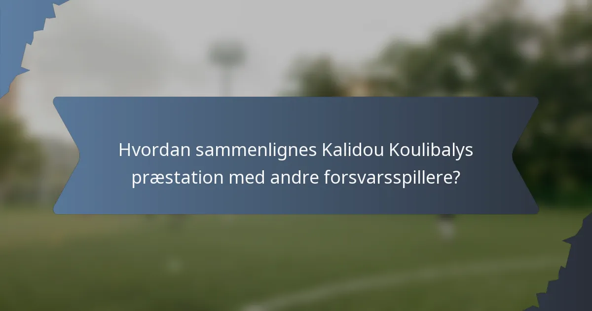 Hvordan sammenlignes Kalidou Koulibalys præstation med andre forsvarsspillere?