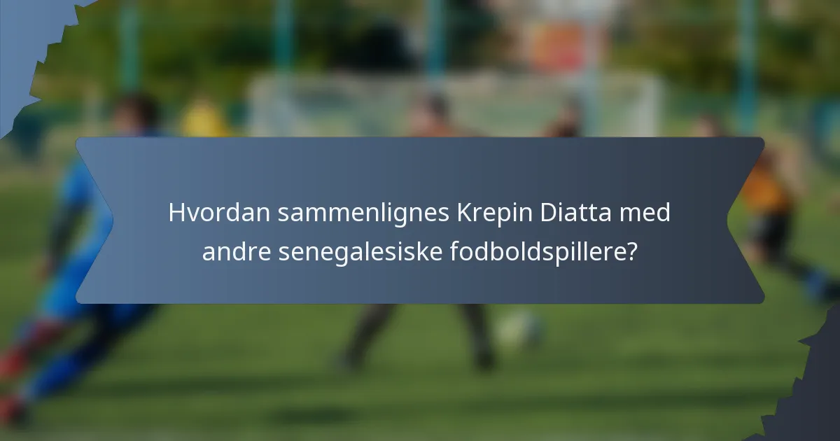 Hvordan sammenlignes Krepin Diatta med andre senegalesiske fodboldspillere?