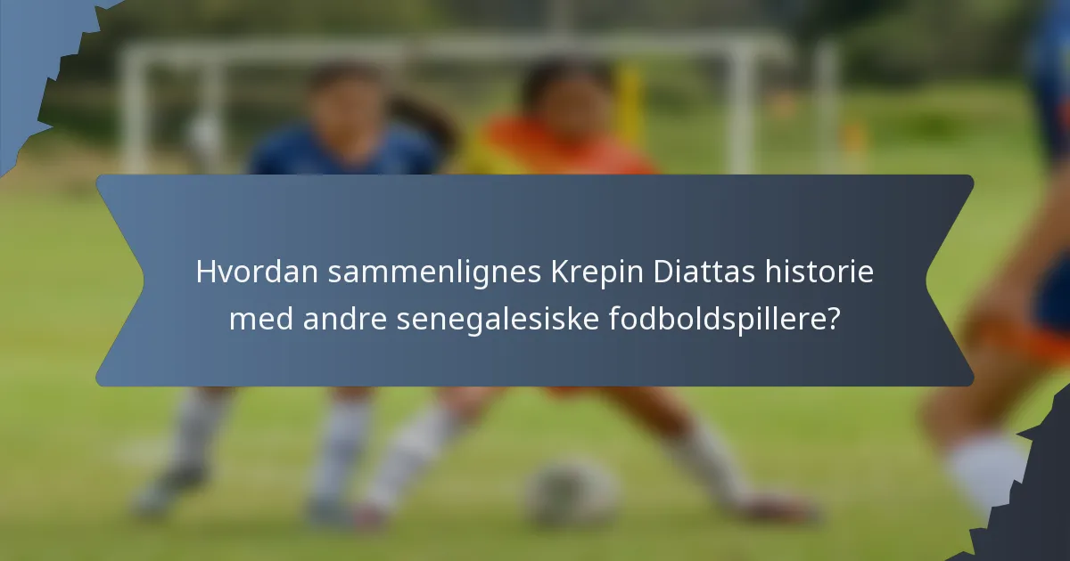 Hvordan sammenlignes Krepin Diattas historie med andre senegalesiske fodboldspillere?