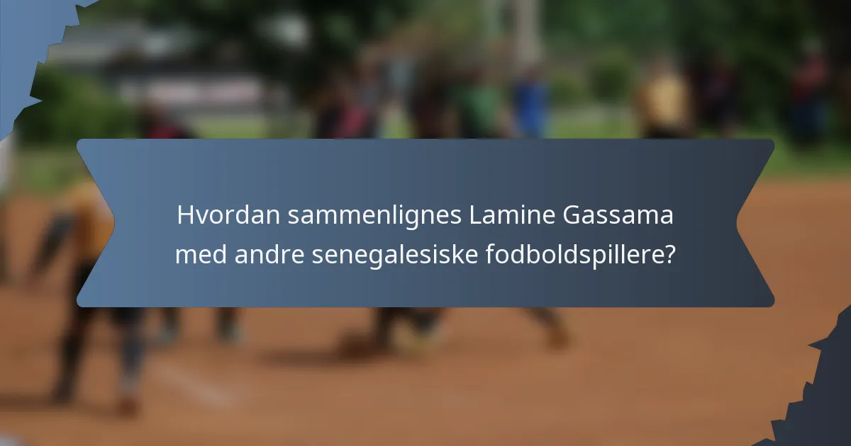Hvordan sammenlignes Lamine Gassama med andre senegalesiske fodboldspillere?