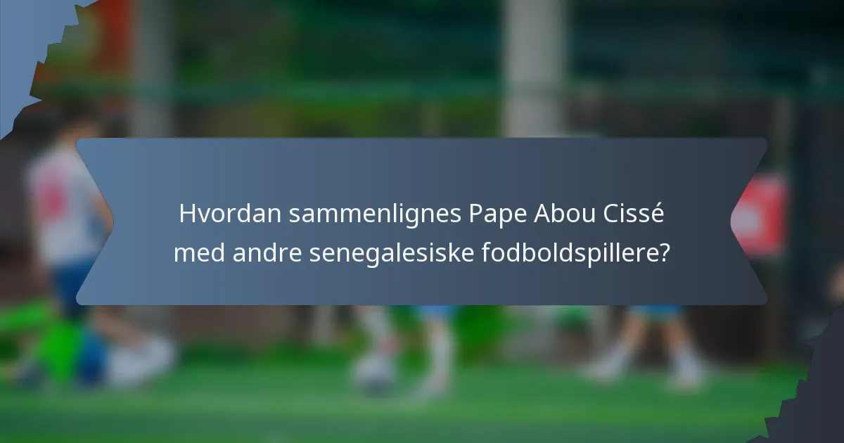 Hvordan sammenlignes Pape Abou Cissé med andre senegalesiske fodboldspillere?