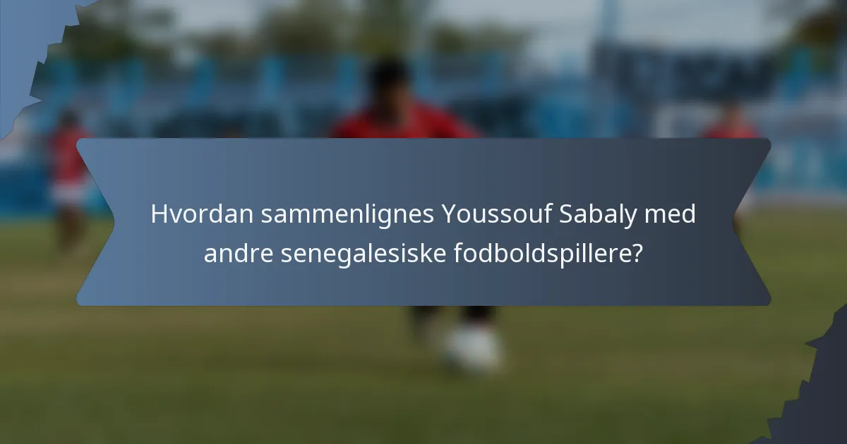 Hvordan sammenlignes Youssouf Sabaly med andre senegalesiske fodboldspillere?
