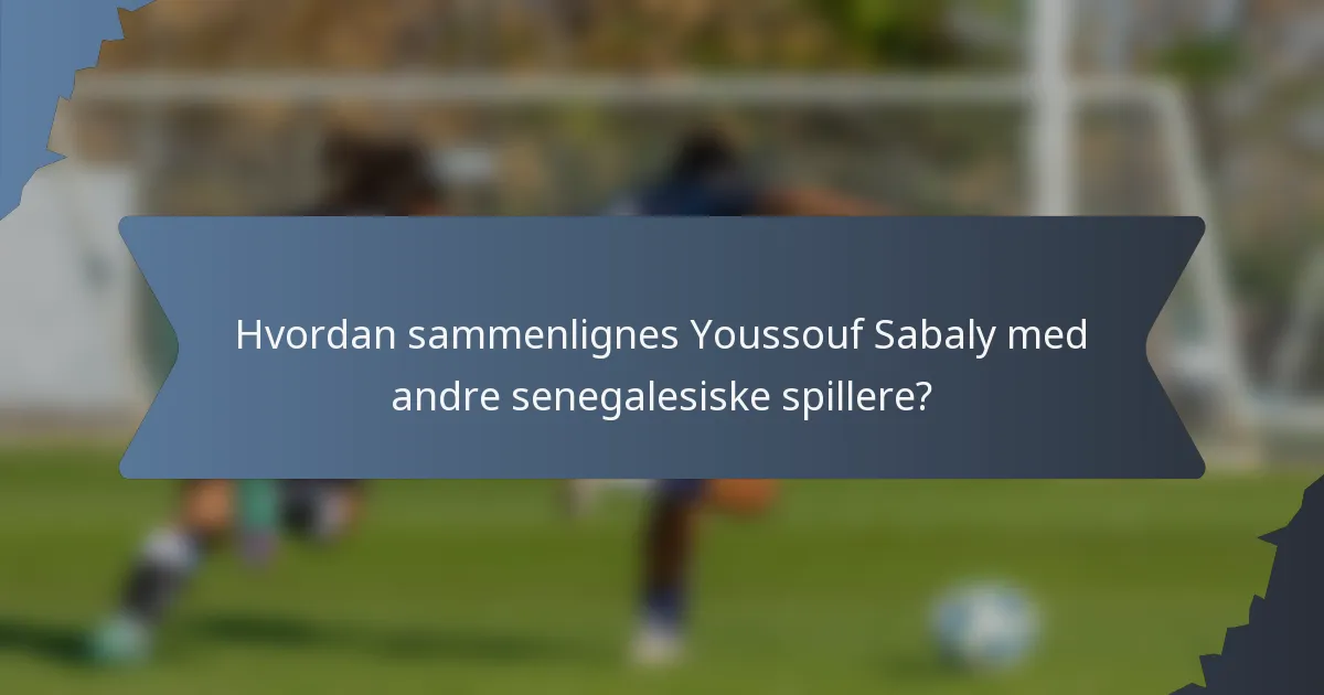 Hvordan sammenlignes Youssouf Sabaly med andre senegalesiske spillere?